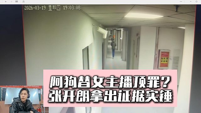 阿狗替女主播顶罪？张开朗拿出证据实锤