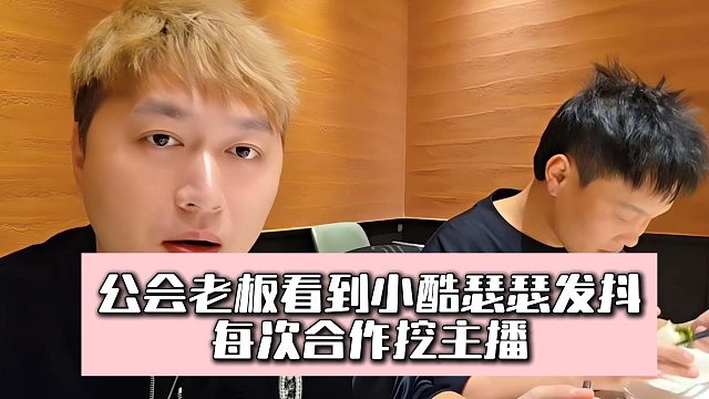 公会老板看到小酷瑟瑟发抖，每次合作挖主播
