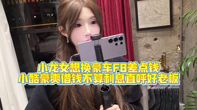 小龙女想换豪车F8找小酷借钱，不算利息直呼好老板