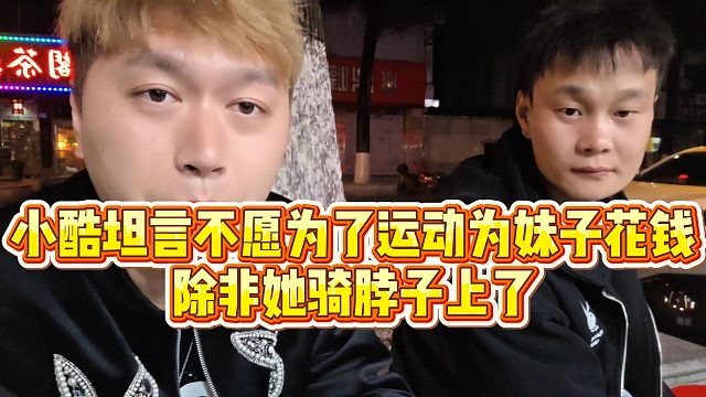 【小小小酷哥】小酷坦言不愿为了运动为妹子花钱，除非她骑脖子上了