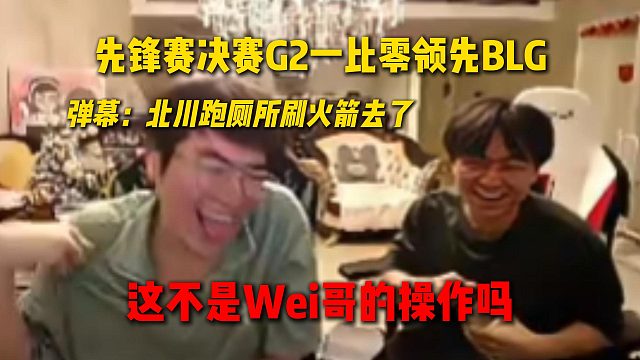 蚌埠住了！姿态北川看先锋赛决赛G2一比零领先BLG，弹幕狂刷北川跑厕所刷火箭去了