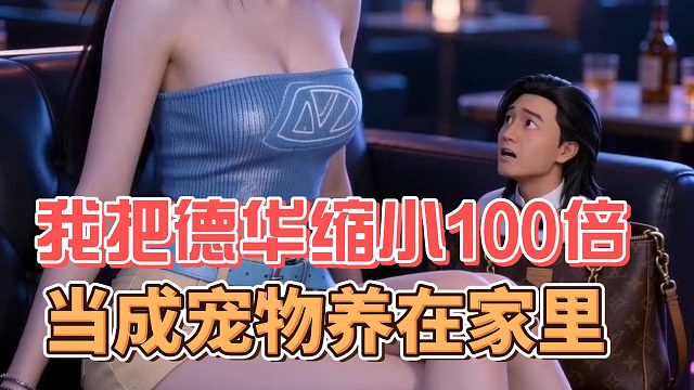 我把德华缩小100倍，当成宠物养在家里