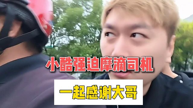 小酷强迫摩滴司机，一起感谢大哥