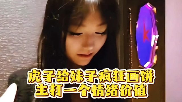 虎子给妹子疯狂画饼，主打一个情绪价值