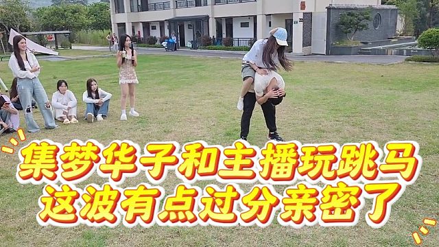 集梦华子和女主播玩跳马，这波有点过分亲密了