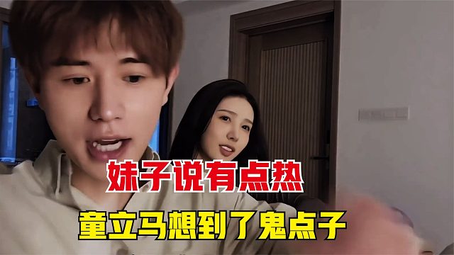 童锦程这小子是真的坏，当妹子说有点热，立马想到了鬼点子