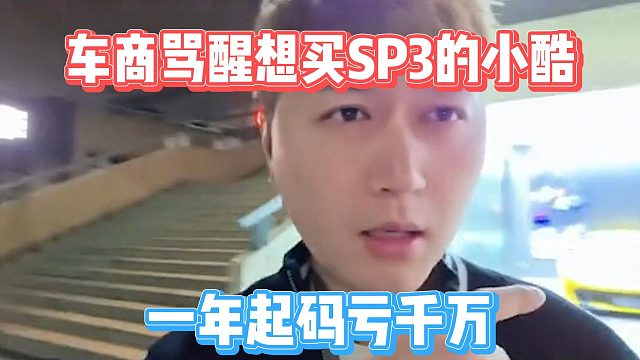 车商骂醒想买SP3的小酷，一年起码亏千万