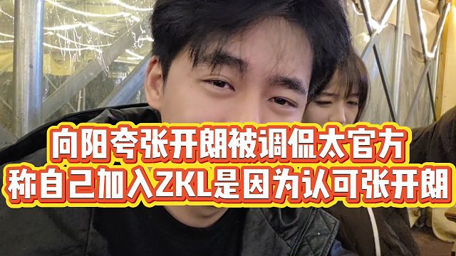 【张开朗】向阳夸张开朗被调侃太官方，称自己加入ZKL是因为认可张开朗