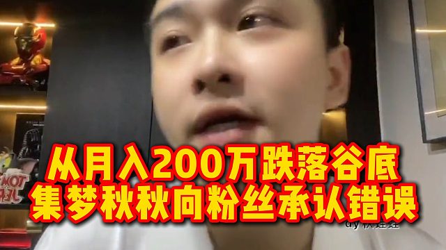 从月入200万跌落谷底，集梦秋秋向粉丝承认错误