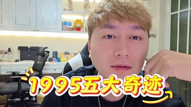 1995五大奇迹，胡没胡说懂得都懂