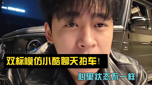 张开朗双标模仿小酷聊天拍车！心理状态不一样！