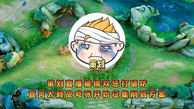 策划直播被镜双惩打破防，直言太赖皮夸张开始征集削弱方案