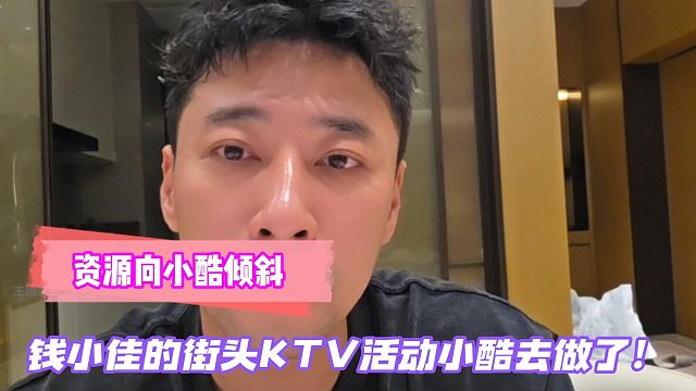 资源向小酷倾斜！钱小佳的街头KTV活动小酷去做了！