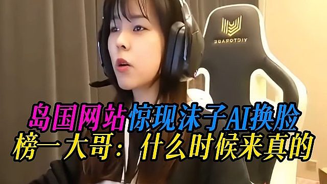 岛国网站惊现沫子AI换脸，榜一大哥：什么时候来真的