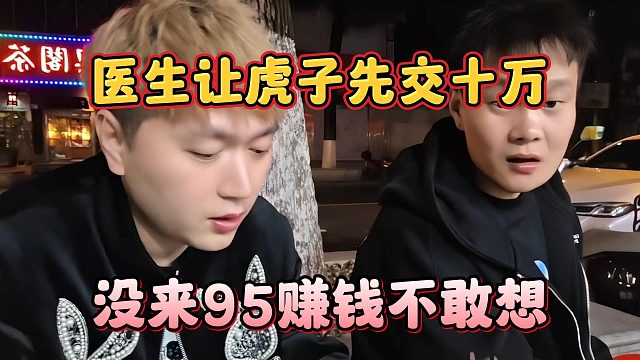 医生让虎子先交十万，没来95赚钱不敢想