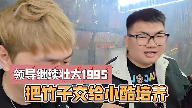 领导继续壮大1995，把竹子交给小酷培养