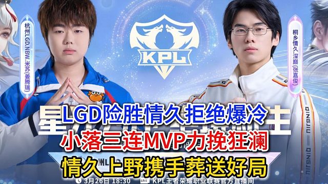 LGD险胜情久拒绝爆冷，小落三连MVP力挽狂澜，情久上野携手葬送好局