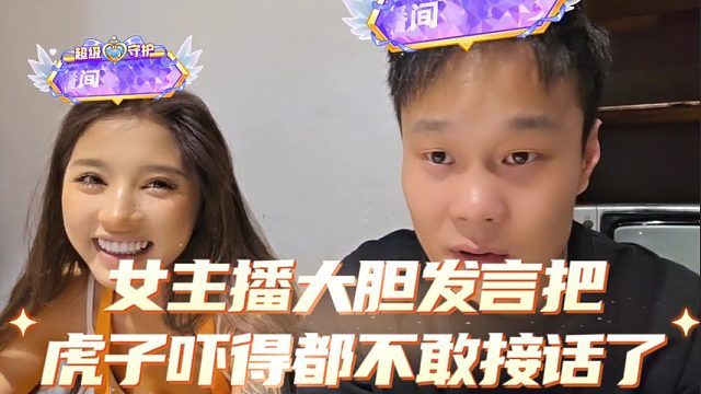 女主播大胆发言把虎子吓得都不敢接话了