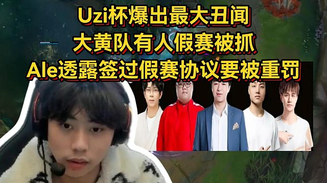 Uzi杯爆出最大丑闻，大黄队有人假赛被抓，Ale透露签过假赛协议要被重罚