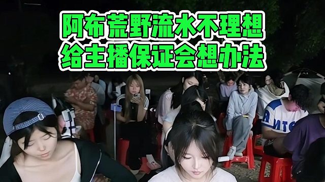 阿布荒野流水不理想，给主播保证会想办法