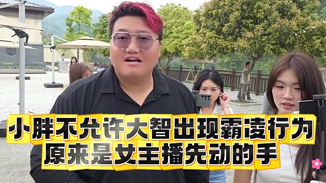 小胖不允许大智出现霸凌行为，原来是女主播先动的手