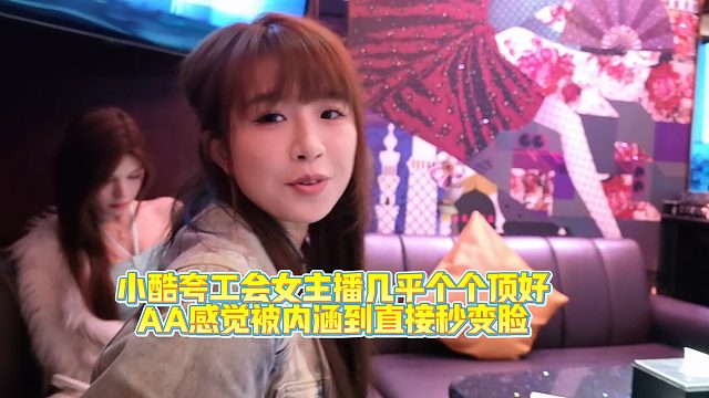 小酷夸工会女主播几乎个个顶好，AA感觉被内涵到，直接秒变脸