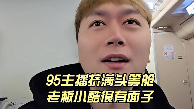 95主播挤满头等舱，老板小酷很有面子