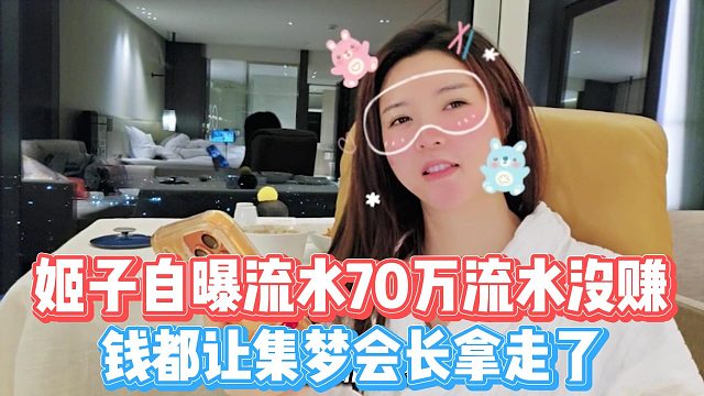 姬子自曝流水70万流水没赚，钱都让集梦会长拿走了