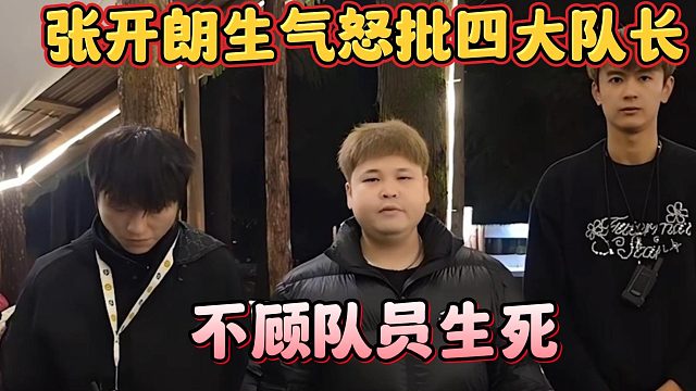 张开朗生气怒批四大队长，不顾队员生死