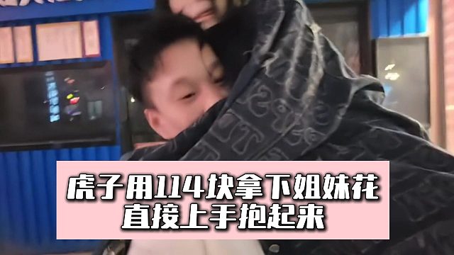 虎子用114块拿下姐妹花，直接上手抱起来