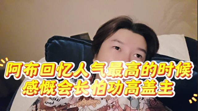 阿布回忆人气最高的时候，感慨会长怕功高盖主
