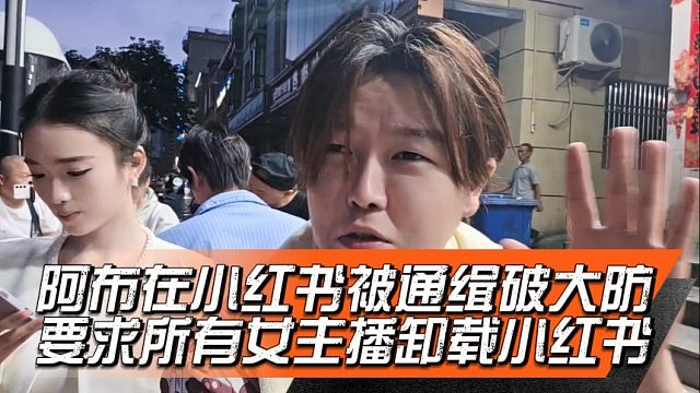 阿布在小红书被通缉破大防，要求所有女主播卸载小红书