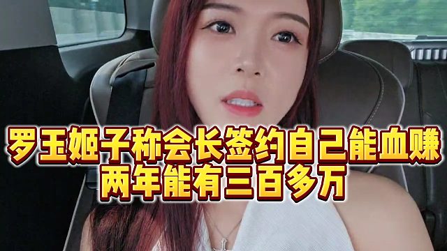 【罗玉姬子】罗玉姬子称会长签约自己能血赚，两年能有三百多万