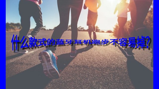什么款式的蓝牙耳机跑步不容易掉？