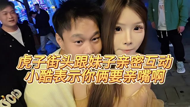【小小小酷哥】虎子街头跟妹子亲密互动，小酷表示你俩要亲嘴啊