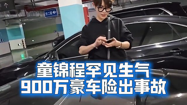 童锦程罕见生气，900万豪车险出事故