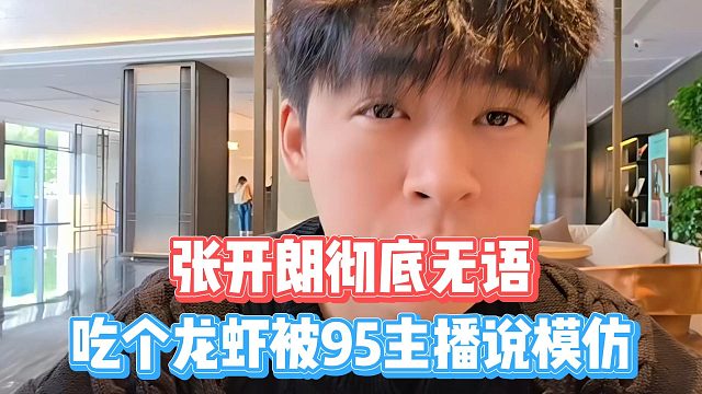 张开朗彻底无语，吃个龙虾被95主播说模仿