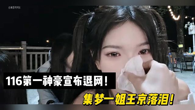 116第一神豪宣布退网！集梦一姐王京落泪！