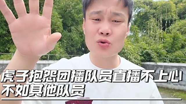 虎子抱怨团播队员直播不上心，不如其他队员