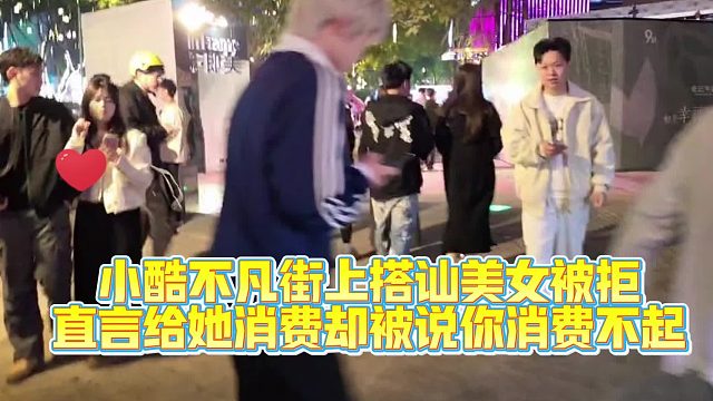 小酷不凡街上搭讪美女被拒，直言给她消费却说你消费不起！还有我酷哥消费不起得是什么女的