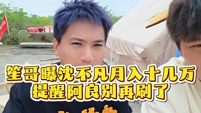 笙哥曝沈不凡月入十几万，提醒阿良别再刷了