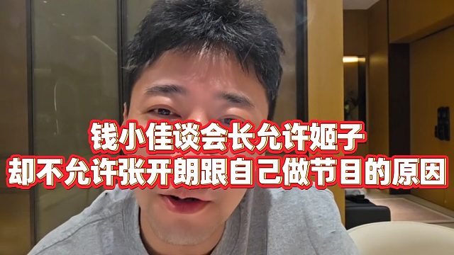 【钱小佳】钱小佳谈会长允许姬子，却不允许张开朗跟自己做节目的原因