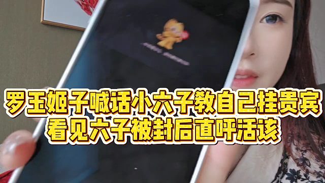 【罗玉姬子】罗玉姬子喊话小六子教自己挂贵宾，看见六子被封后直呼活该