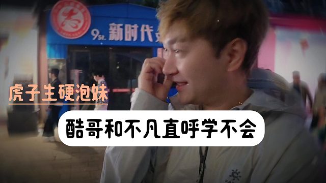 虎子泡妹太生硬了，酷哥和不凡直呼学不会