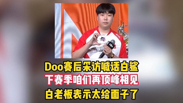 Doos赛后采访喊话白鲨全员，下赛季咱们再顶峰相见了，白老板表示太给面子了