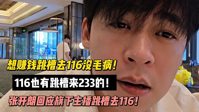 想赚钱跳槽去116没毛病！116也有跳槽来233的！张开朗回应旗下主播跳槽去116！