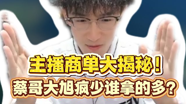 主播商单大揭秘！蔡哥大旭疯少谁拿得多？
