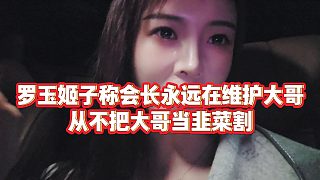 【羅玉姬子】羅玉姬子稱會長永遠在維護大哥，從不把大哥當韭菜割