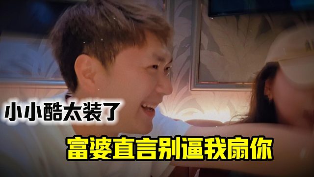 小小酷太装了，富婆气不过直言别逼我扇你