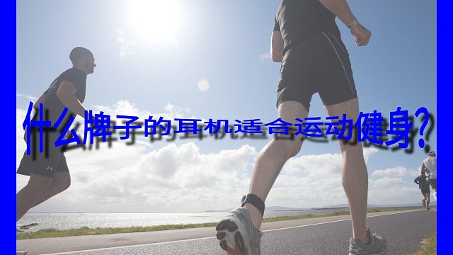 什么牌子的耳机适合运动健身？